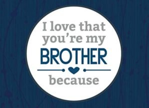 I Love That You’re My Brother...