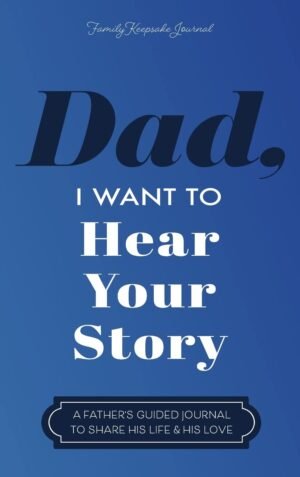 Dad, I Want to Hear Your Story: A F...