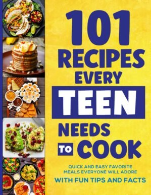 101 Recipes Every Teen Needs To Coo...