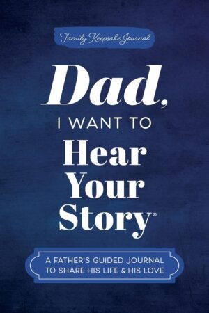 Dad, I Want to Hear Your Story: A F...