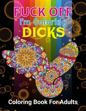 FUCK OFF I’M COLORING DICKS: ...