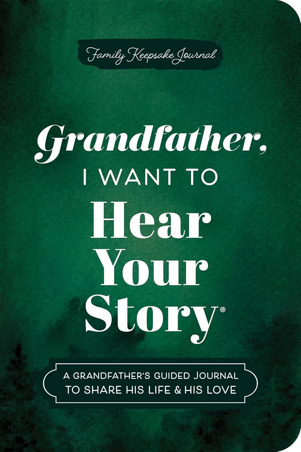 Grandfather, I Want to Hear Your Story (Expanded Edition): A Grandfather's Guided Journal to Share His Life & His Love