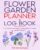 Flower Garden Planner & Log Book: A practical and easy-to-use guide for flower garden design
